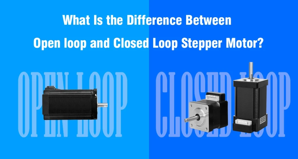 What Is the Difference Between Open loop and Closed Loop Stepper Motor?