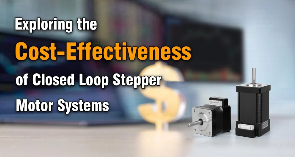 Exploring the Cost-Effectiveness of Closed Loop Stepper Motor Systems