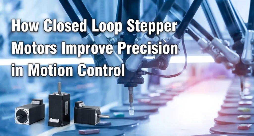 How Closed Loop Stepper Motors Improve Precision in Motion Control