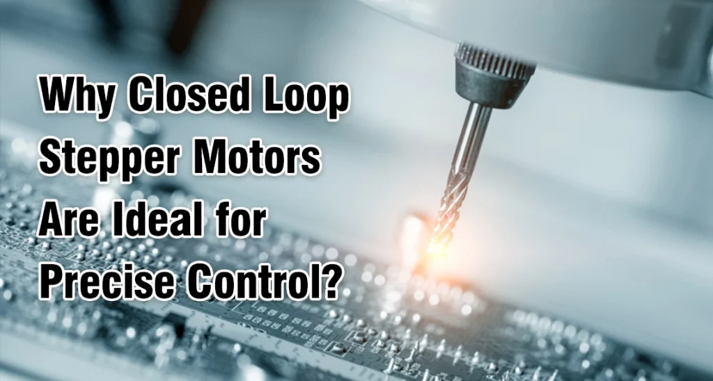 Why Closed Loop Stepper Motors Are Ideal for Precise Control