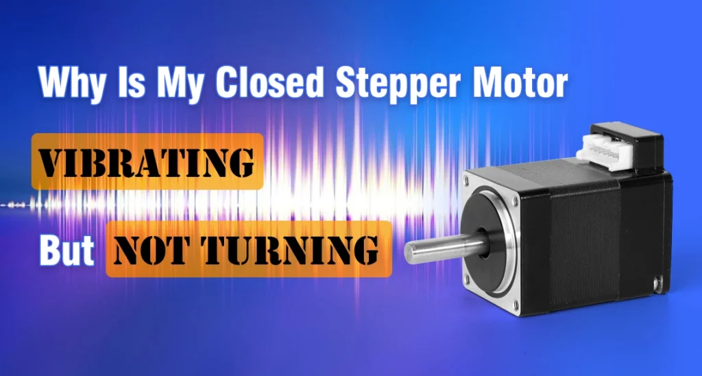 Why Is My Closed Stepper Motor Vibrating But Not Turning