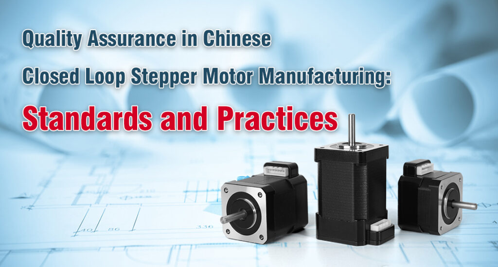 Quality Assurance in Chinese Closed Loop Stepper Motor Manufacturing: Standards and Practices